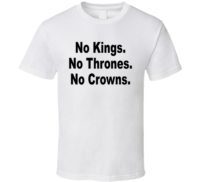 No Kings No Thrones No Crowns Funny T Shirt